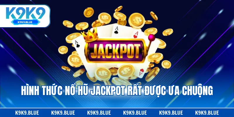 Hình thức nổ hũ Jackpot rất được ưa chuộng