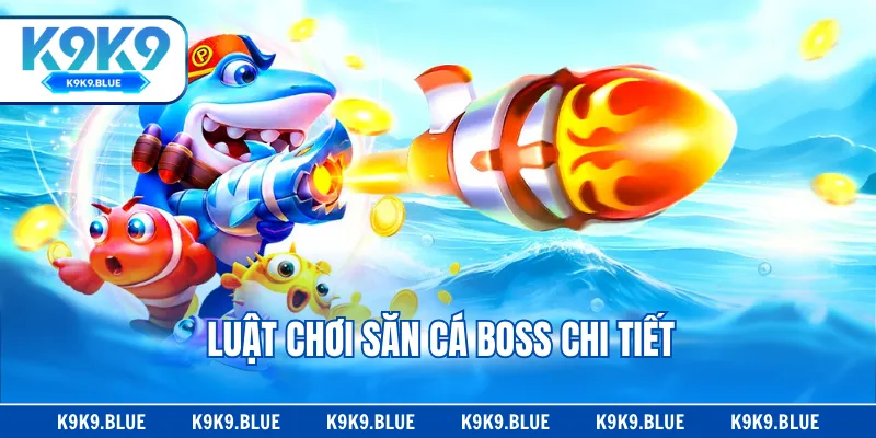 Luật chơi săn cá boss chi tiết