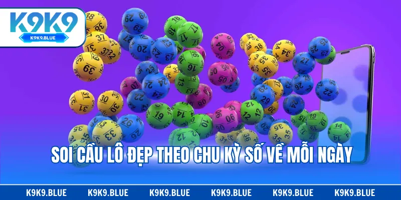 Soi cầu lô đẹp theo chu kỳ số về mỗi ngày