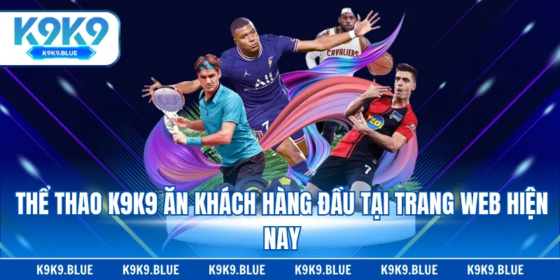 Thể thao K9K9 ăn khách hàng đầu tại trang web hiện nay