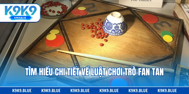 Tìm hiểu chi tiết về luật chơi trò fan tan